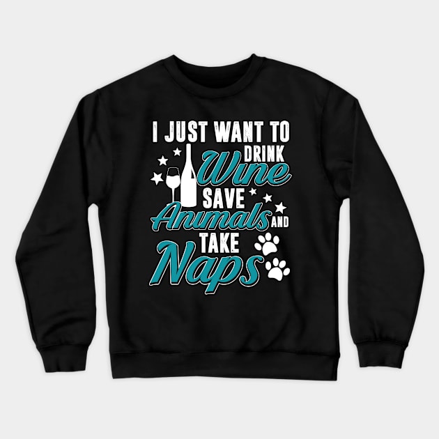 I Just Want to Drink Wine Save Animals And Take Nap Crewneck Sweatshirt by folidelarts